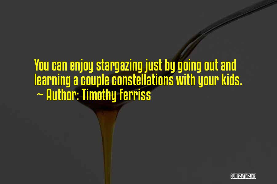 Timothy Ferriss Quotes: You Can Enjoy Stargazing Just By Going Out And Learning A Couple Constellations With Your Kids.