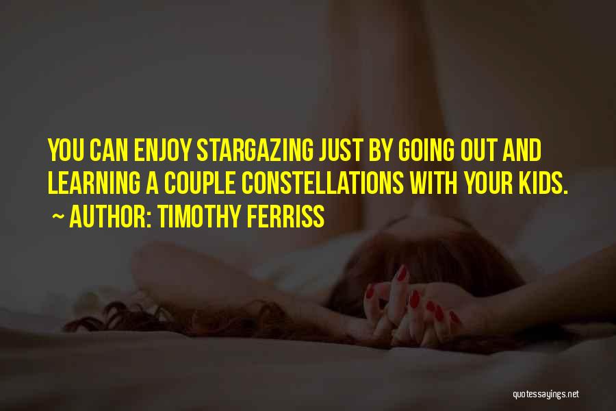 Timothy Ferriss Quotes: You Can Enjoy Stargazing Just By Going Out And Learning A Couple Constellations With Your Kids.