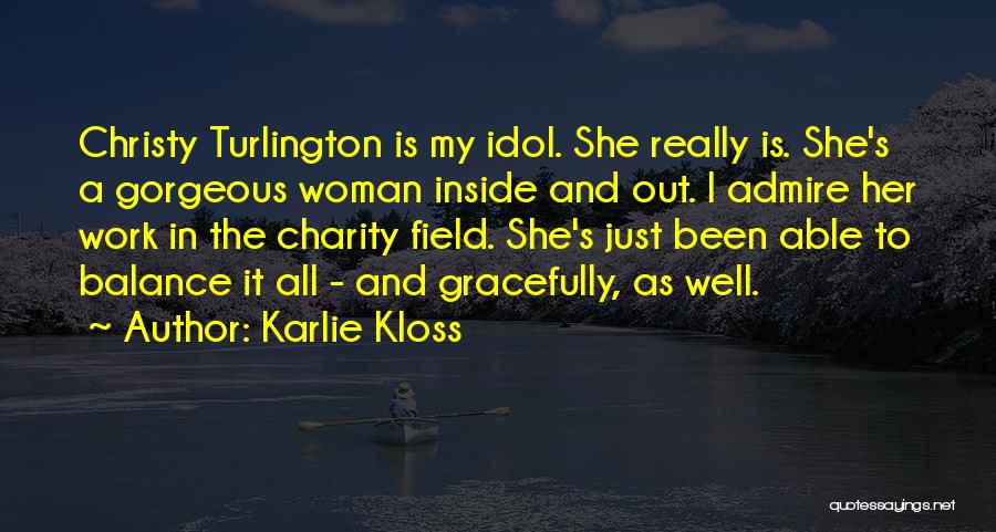 Karlie Kloss Quotes: Christy Turlington Is My Idol. She Really Is. She's A Gorgeous Woman Inside And Out. I Admire Her Work In
