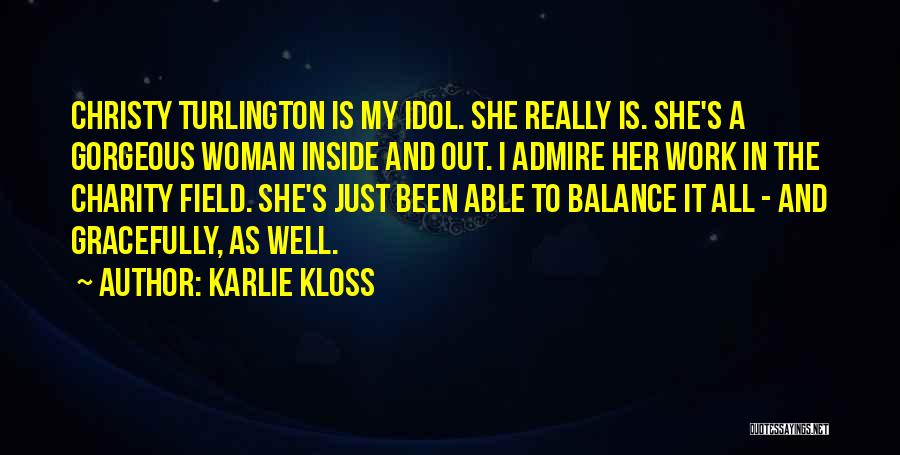 Karlie Kloss Quotes: Christy Turlington Is My Idol. She Really Is. She's A Gorgeous Woman Inside And Out. I Admire Her Work In