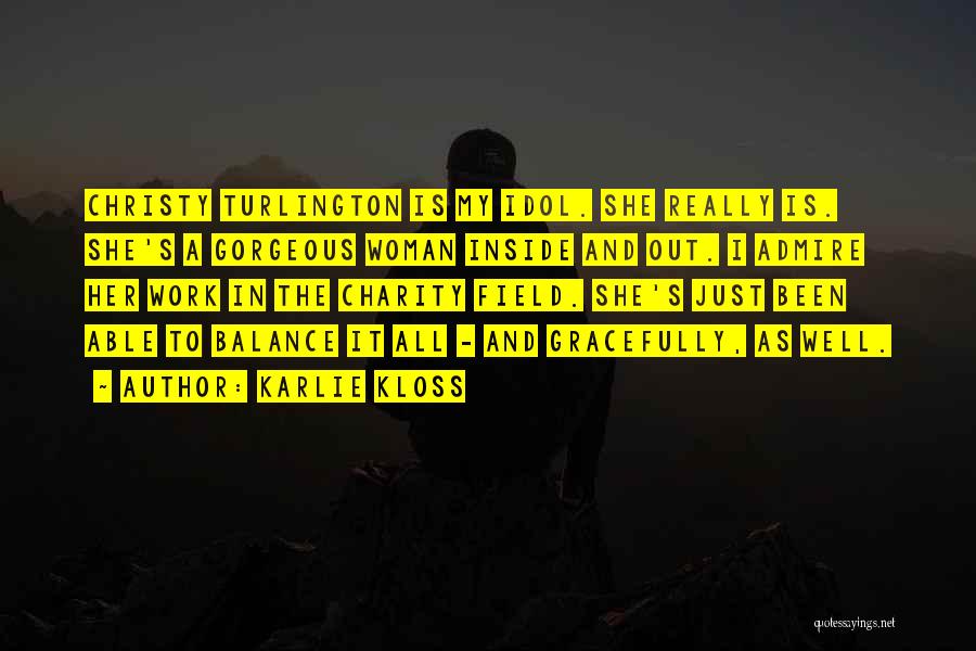 Karlie Kloss Quotes: Christy Turlington Is My Idol. She Really Is. She's A Gorgeous Woman Inside And Out. I Admire Her Work In