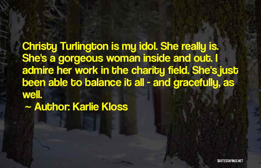 Karlie Kloss Quotes: Christy Turlington Is My Idol. She Really Is. She's A Gorgeous Woman Inside And Out. I Admire Her Work In