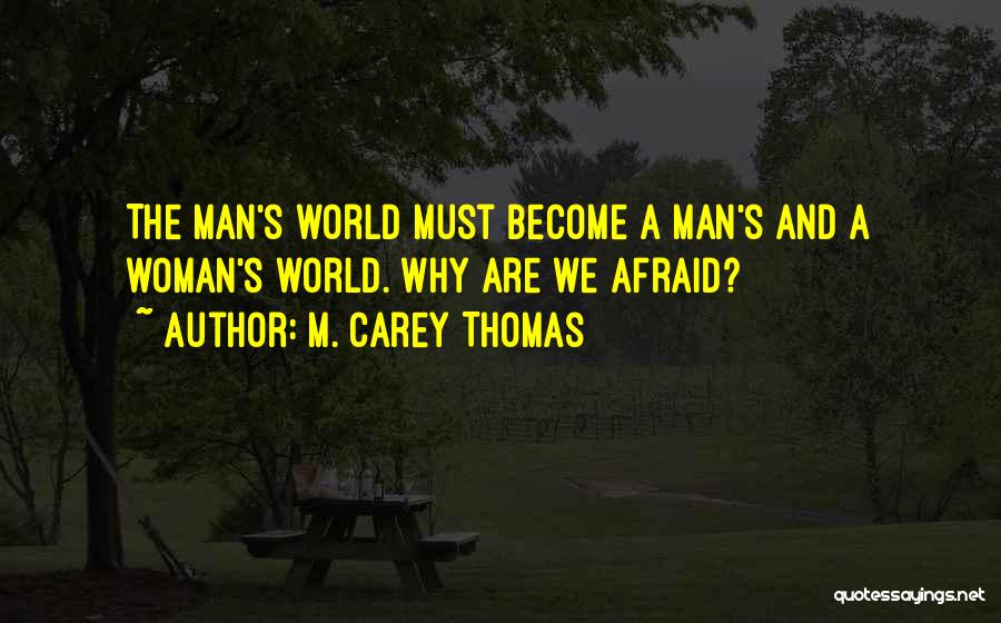 M. Carey Thomas Quotes: The Man's World Must Become A Man's And A Woman's World. Why Are We Afraid?