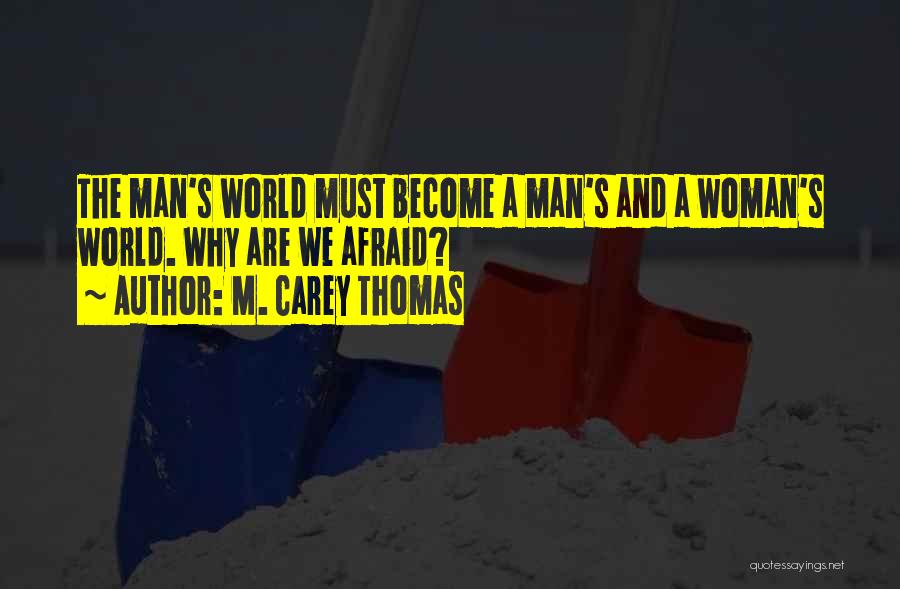 M. Carey Thomas Quotes: The Man's World Must Become A Man's And A Woman's World. Why Are We Afraid?