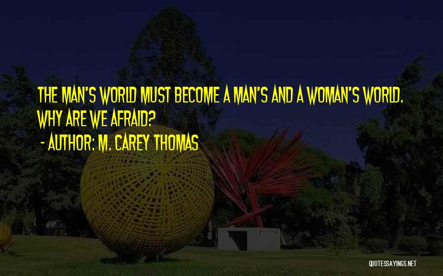 M. Carey Thomas Quotes: The Man's World Must Become A Man's And A Woman's World. Why Are We Afraid?