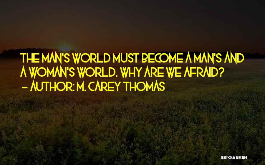 M. Carey Thomas Quotes: The Man's World Must Become A Man's And A Woman's World. Why Are We Afraid?