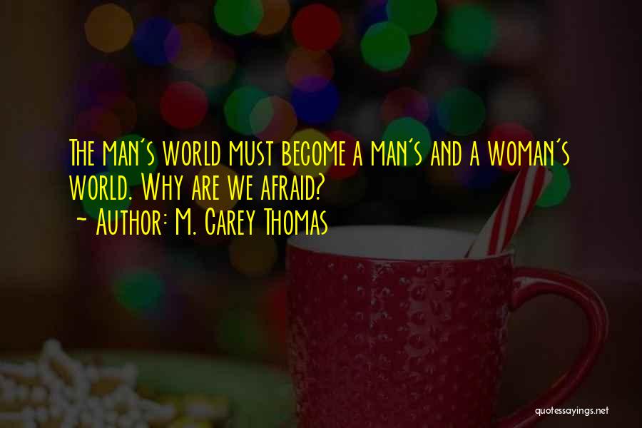 M. Carey Thomas Quotes: The Man's World Must Become A Man's And A Woman's World. Why Are We Afraid?