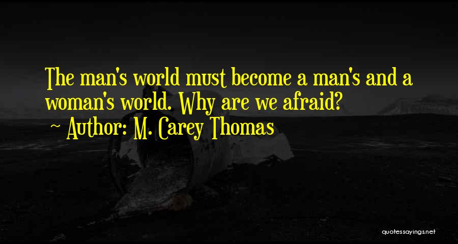 M. Carey Thomas Quotes: The Man's World Must Become A Man's And A Woman's World. Why Are We Afraid?