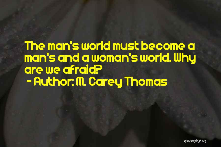 M. Carey Thomas Quotes: The Man's World Must Become A Man's And A Woman's World. Why Are We Afraid?