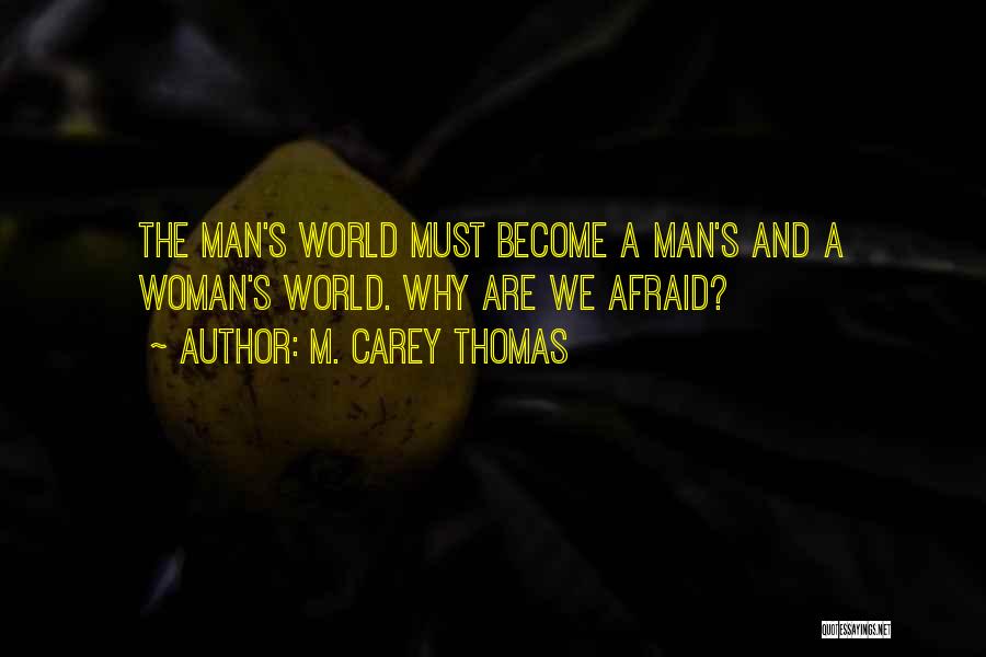 M. Carey Thomas Quotes: The Man's World Must Become A Man's And A Woman's World. Why Are We Afraid?