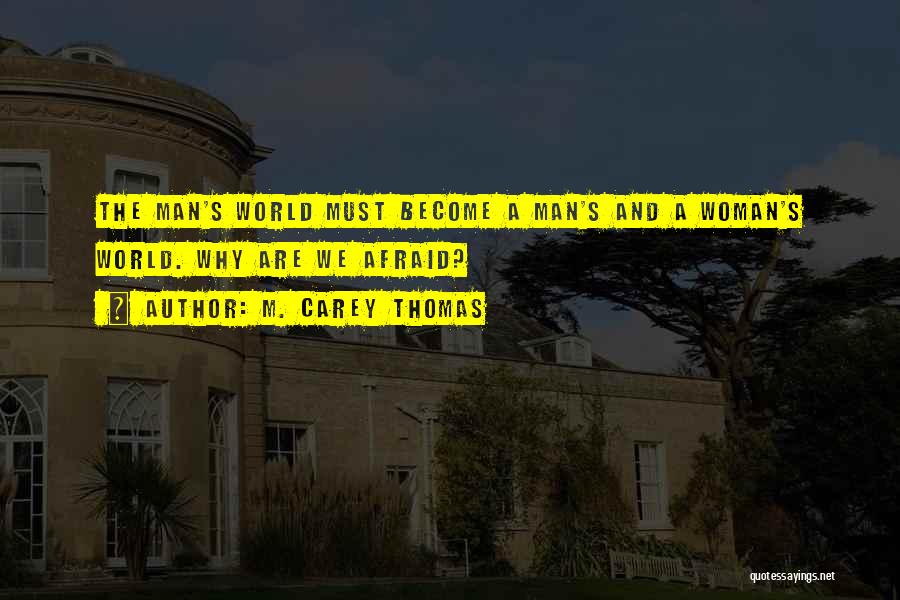 M. Carey Thomas Quotes: The Man's World Must Become A Man's And A Woman's World. Why Are We Afraid?