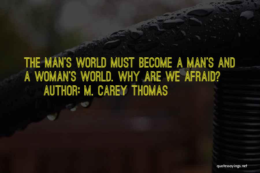 M. Carey Thomas Quotes: The Man's World Must Become A Man's And A Woman's World. Why Are We Afraid?