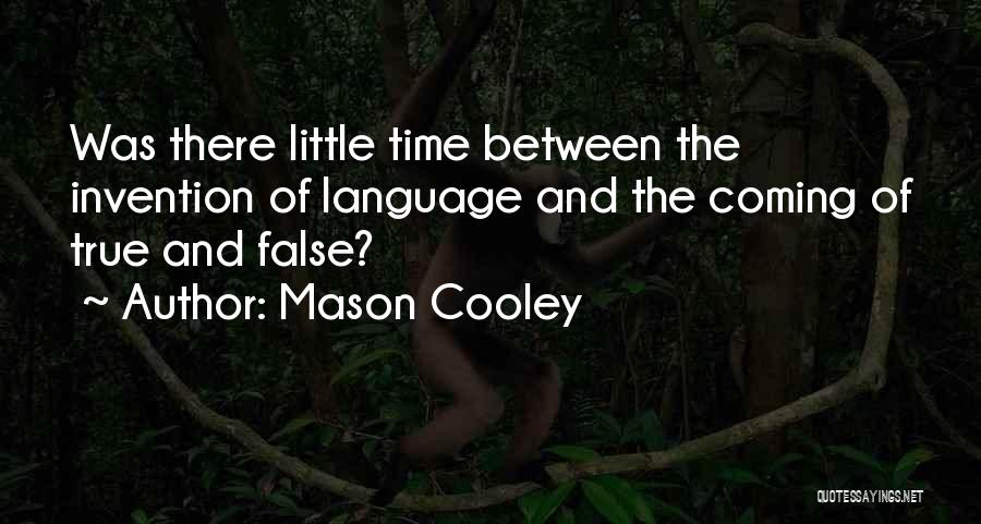Mason Cooley Quotes: Was There Little Time Between The Invention Of Language And The Coming Of True And False?