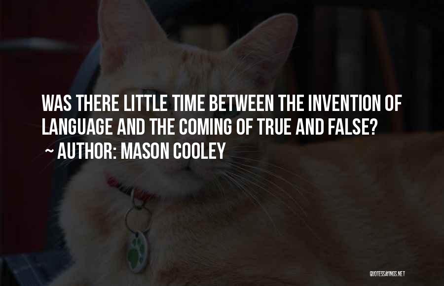 Mason Cooley Quotes: Was There Little Time Between The Invention Of Language And The Coming Of True And False?