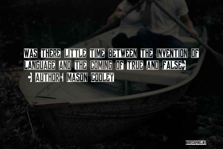 Mason Cooley Quotes: Was There Little Time Between The Invention Of Language And The Coming Of True And False?