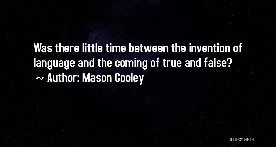 Mason Cooley Quotes: Was There Little Time Between The Invention Of Language And The Coming Of True And False?