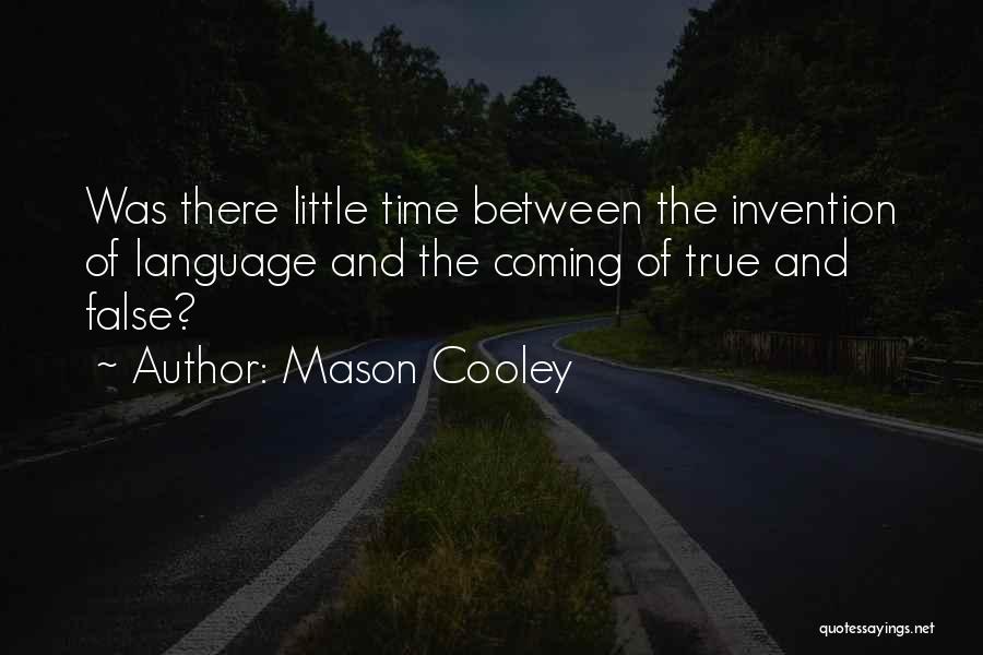 Mason Cooley Quotes: Was There Little Time Between The Invention Of Language And The Coming Of True And False?