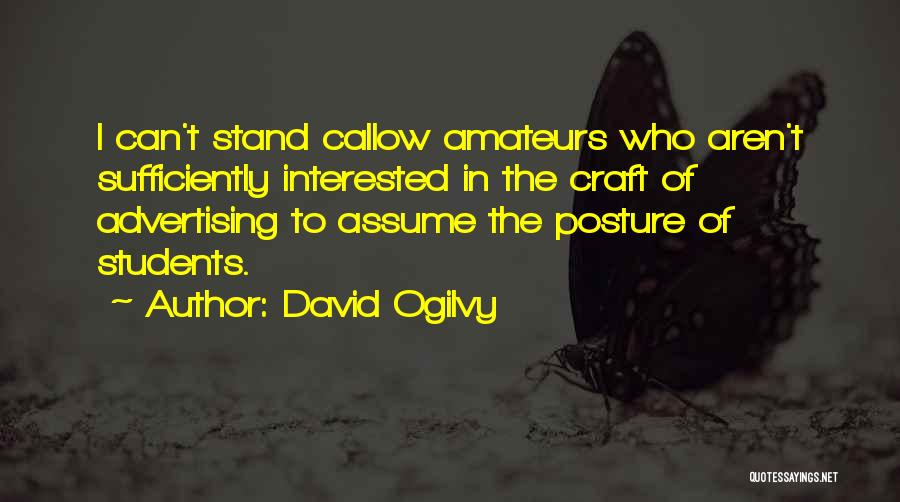 David Ogilvy Quotes: I Can't Stand Callow Amateurs Who Aren't Sufficiently Interested In The Craft Of Advertising To Assume The Posture Of Students.