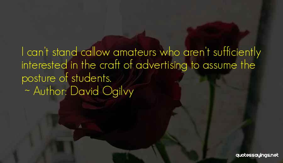 David Ogilvy Quotes: I Can't Stand Callow Amateurs Who Aren't Sufficiently Interested In The Craft Of Advertising To Assume The Posture Of Students.