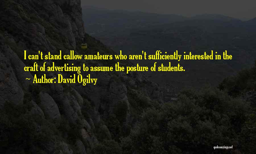 David Ogilvy Quotes: I Can't Stand Callow Amateurs Who Aren't Sufficiently Interested In The Craft Of Advertising To Assume The Posture Of Students.