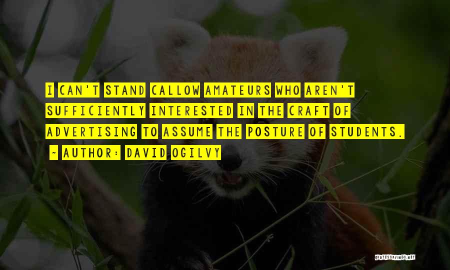 David Ogilvy Quotes: I Can't Stand Callow Amateurs Who Aren't Sufficiently Interested In The Craft Of Advertising To Assume The Posture Of Students.