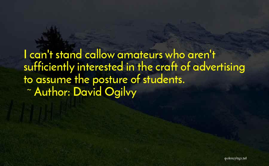 David Ogilvy Quotes: I Can't Stand Callow Amateurs Who Aren't Sufficiently Interested In The Craft Of Advertising To Assume The Posture Of Students.