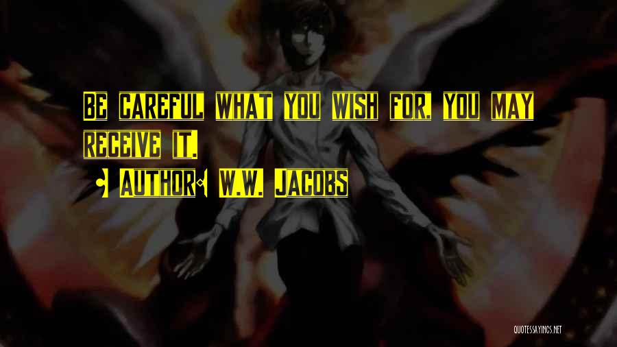 W.W. Jacobs Quotes: Be Careful What You Wish For, You May Receive It.
