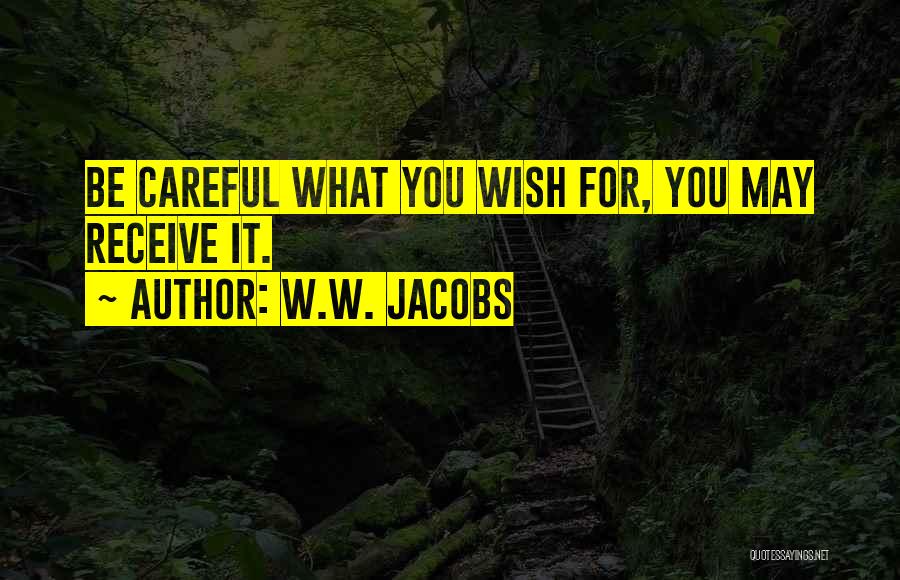 W.W. Jacobs Quotes: Be Careful What You Wish For, You May Receive It.