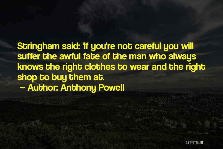 Anthony Powell Quotes: Stringham Said: 'if You're Not Careful You Will Suffer The Awful Fate Of The Man Who Always Knows The Right