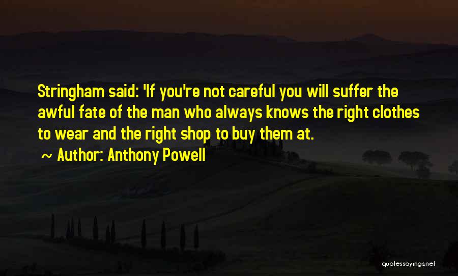 Anthony Powell Quotes: Stringham Said: 'if You're Not Careful You Will Suffer The Awful Fate Of The Man Who Always Knows The Right