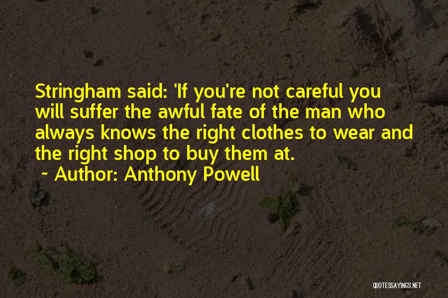 Anthony Powell Quotes: Stringham Said: 'if You're Not Careful You Will Suffer The Awful Fate Of The Man Who Always Knows The Right
