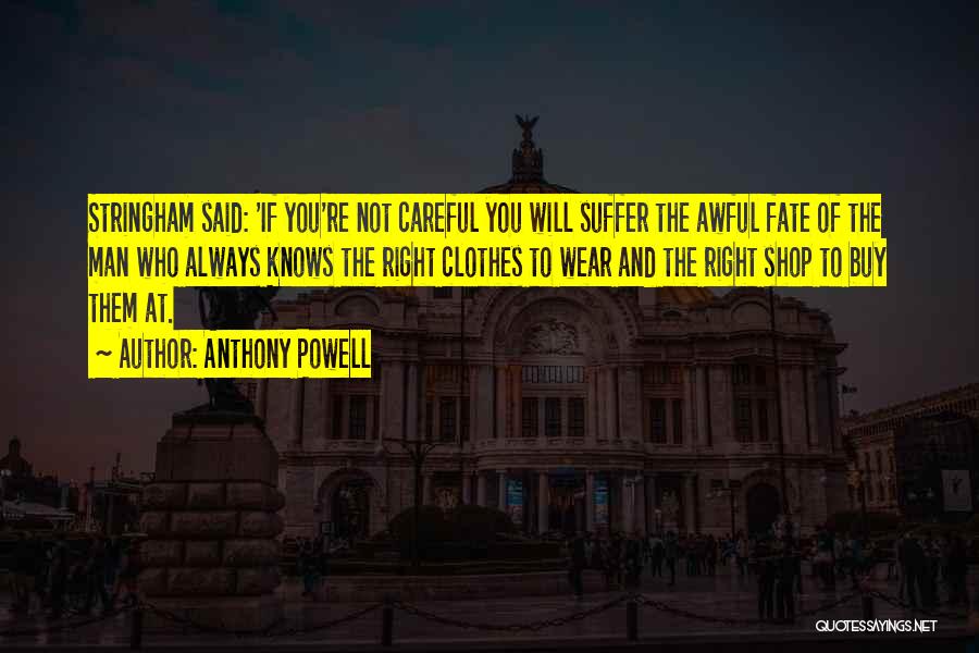 Anthony Powell Quotes: Stringham Said: 'if You're Not Careful You Will Suffer The Awful Fate Of The Man Who Always Knows The Right
