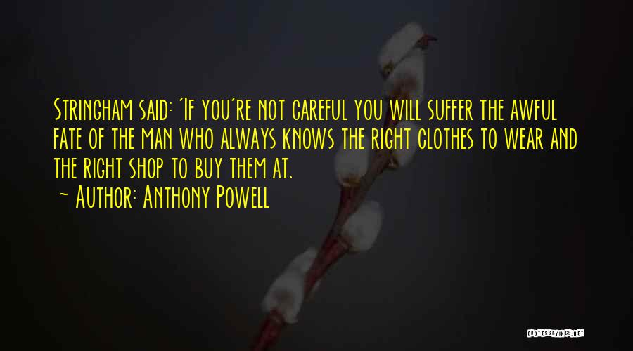 Anthony Powell Quotes: Stringham Said: 'if You're Not Careful You Will Suffer The Awful Fate Of The Man Who Always Knows The Right
