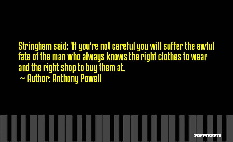 Anthony Powell Quotes: Stringham Said: 'if You're Not Careful You Will Suffer The Awful Fate Of The Man Who Always Knows The Right