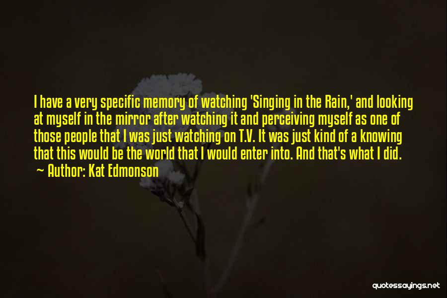 Kat Edmonson Quotes: I Have A Very Specific Memory Of Watching 'singing In The Rain,' And Looking At Myself In The Mirror After