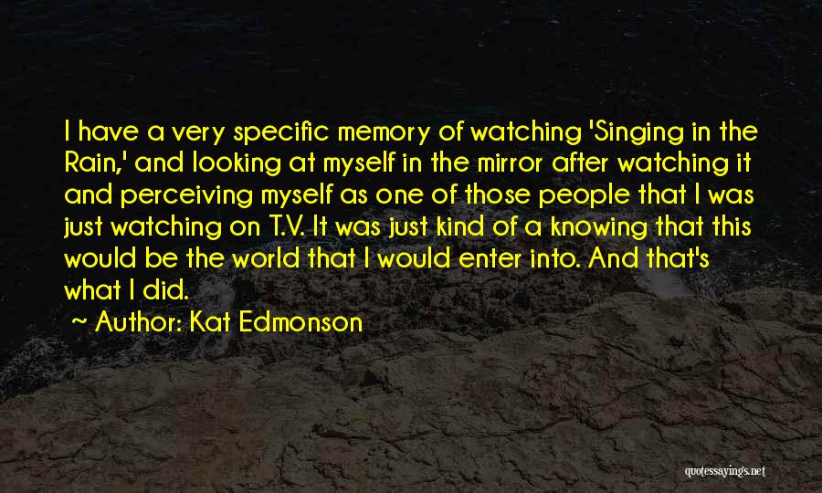 Kat Edmonson Quotes: I Have A Very Specific Memory Of Watching 'singing In The Rain,' And Looking At Myself In The Mirror After