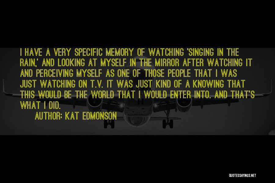 Kat Edmonson Quotes: I Have A Very Specific Memory Of Watching 'singing In The Rain,' And Looking At Myself In The Mirror After