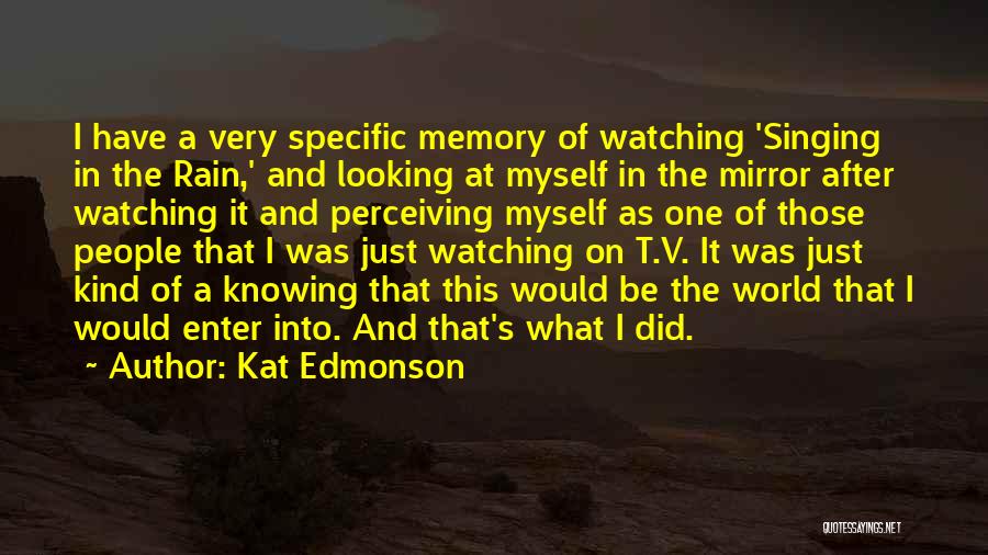 Kat Edmonson Quotes: I Have A Very Specific Memory Of Watching 'singing In The Rain,' And Looking At Myself In The Mirror After