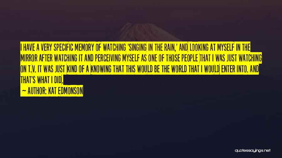 Kat Edmonson Quotes: I Have A Very Specific Memory Of Watching 'singing In The Rain,' And Looking At Myself In The Mirror After