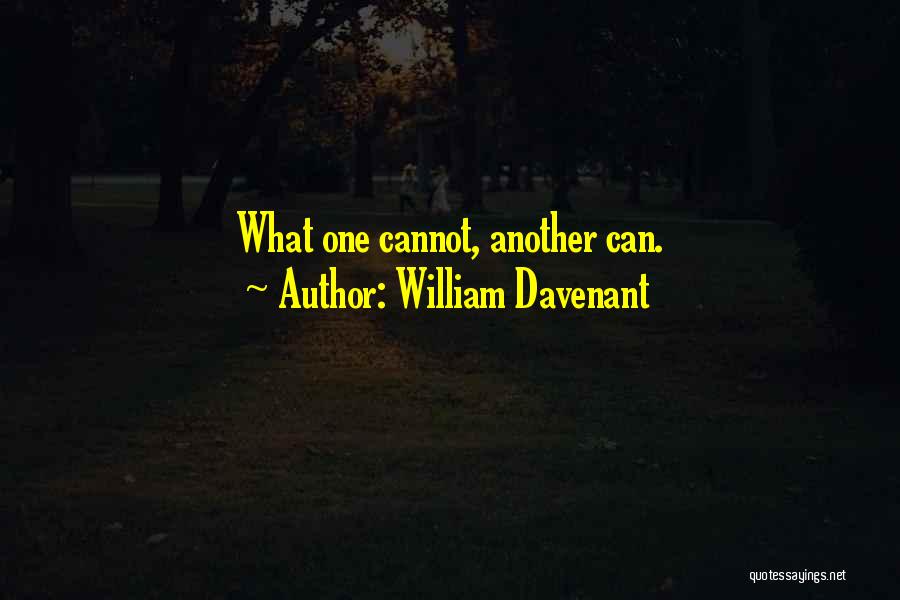 William Davenant Quotes: What One Cannot, Another Can.