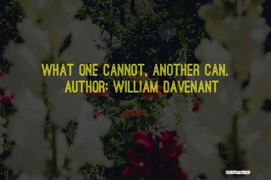 William Davenant Quotes: What One Cannot, Another Can.