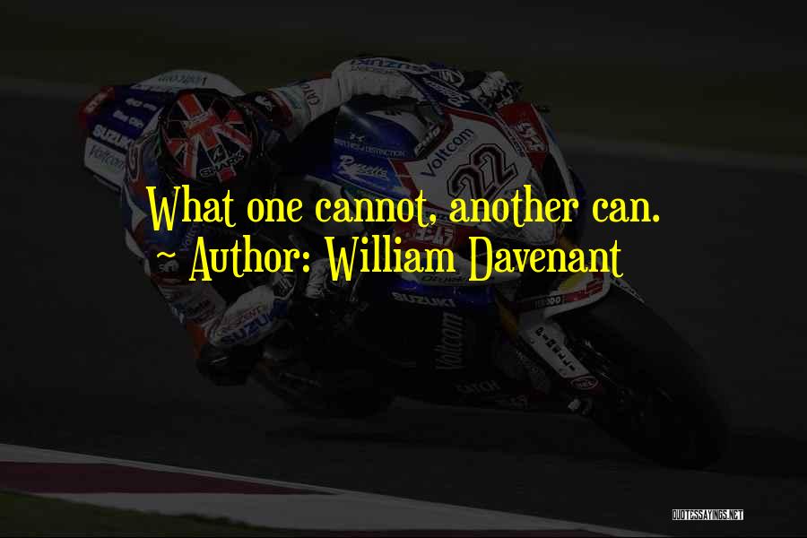 William Davenant Quotes: What One Cannot, Another Can.