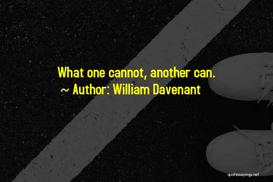 William Davenant Quotes: What One Cannot, Another Can.