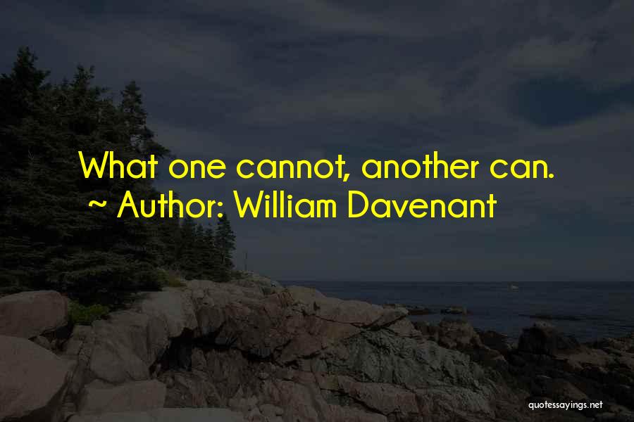 William Davenant Quotes: What One Cannot, Another Can.