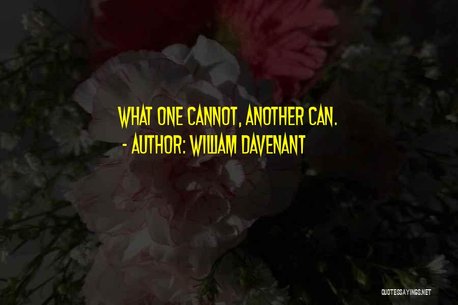 William Davenant Quotes: What One Cannot, Another Can.