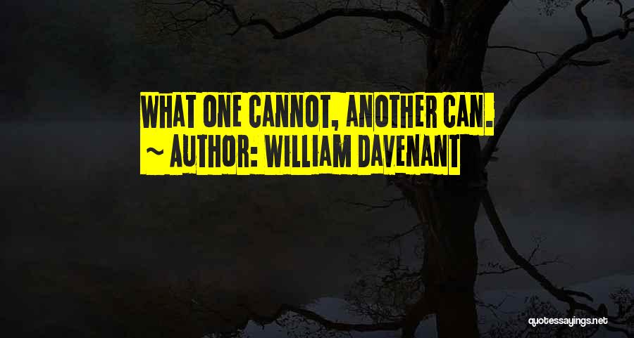 William Davenant Quotes: What One Cannot, Another Can.