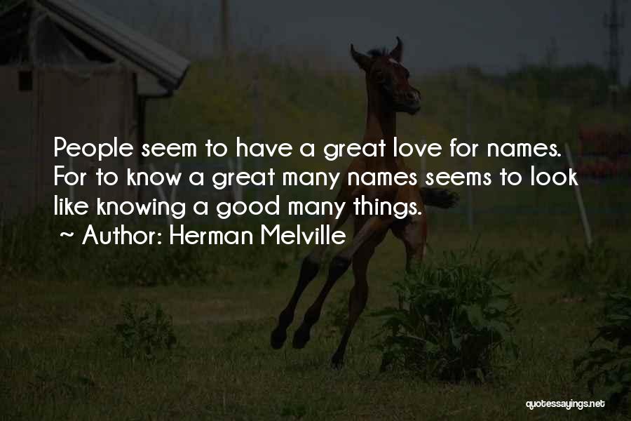 Herman Melville Quotes: People Seem To Have A Great Love For Names. For To Know A Great Many Names Seems To Look Like
