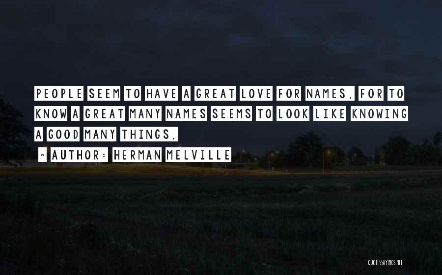 Herman Melville Quotes: People Seem To Have A Great Love For Names. For To Know A Great Many Names Seems To Look Like