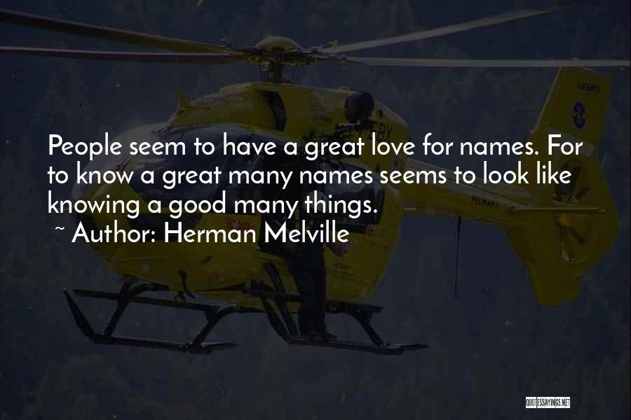 Herman Melville Quotes: People Seem To Have A Great Love For Names. For To Know A Great Many Names Seems To Look Like