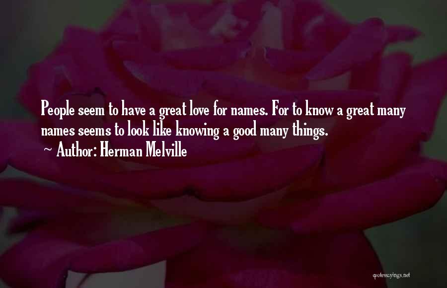 Herman Melville Quotes: People Seem To Have A Great Love For Names. For To Know A Great Many Names Seems To Look Like